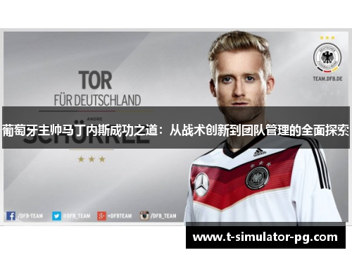 葡萄牙主帅马丁内斯成功之道：从战术创新到团队管理的全面探索