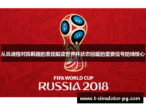 从吕迪格对阵韩国的表现解读世界杯状态回暖的重要信号防线核心 从吕迪格对阵韩国的表现解读世界杯状态回暖的重要信号防线核心