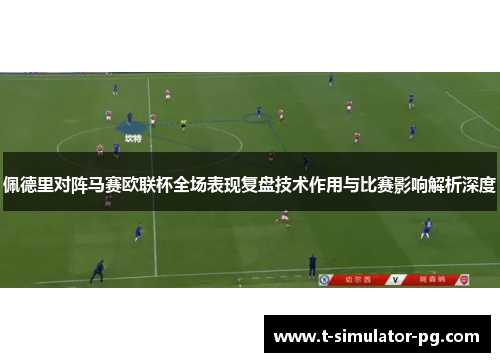 佩德里对阵马赛欧联杯全场表现复盘技术作用与比赛影响解析深度