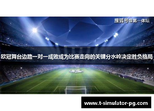 欧冠舞台边路一对一成败成为比赛走向的关键分水岭决定胜负格局
