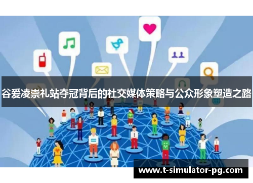 谷爱凌崇礼站夺冠背后的社交媒体策略与公众形象塑造之路